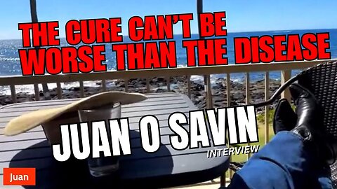 The Cure Can't Be Worse Than The Disease w Juan O Savin