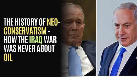 The History Of Neo-Conservatism - How the Iraq War Was Never About Oil