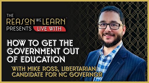 How to Get the Government Out of Education with Mike Ross, Libertarian Candidate for NC Governor