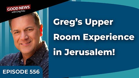 Episode 556: Greg’s Upper Room Experience in Jerusalem!
