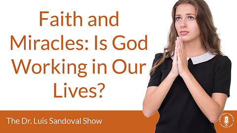 05 Oct 23, The Dr. Luis Sandoval Show: Faith and Miracles: Is God Working in Our Lives?