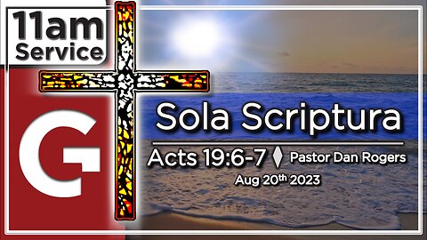 GCC AZ 11AM - 08272023 - "Sola Scriptura." (Acts 19:6-7)