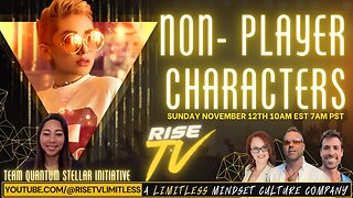 LIVE ON YOUTUBE👇: RISE TV 11/12/23 "NON-PLAYER CHARACTERS" TEAM QUANTUM STELLAR INITIATIVE