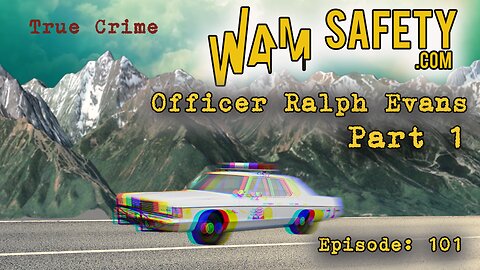 WAM Safety - Episode 101 - True Crime - Officer Ralph Evans Part 1