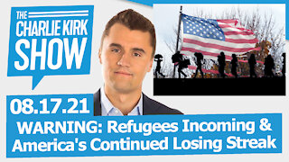 WARNING: Refugees Incoming & America's Continued Losing Streak | The Charlie Kirk Show LIVE 08.17.21