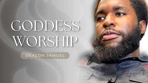 Goddess Worship | Deacon Samuel