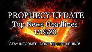 Prophecy Update Top News Headlines - 1/19/23