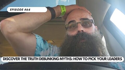 Ep #64 - Discover the Truth Debunking Myths: HOW TO PICK YOUR LEADERS