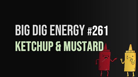 Big Dig Energy 261: Ketchup & Mustard