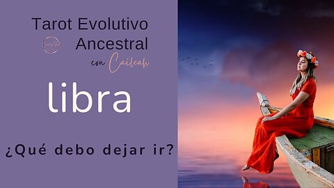 Tarot Evolutivo Ancestral Libra ♎: ¿Qué debo dejar ir? 🃏