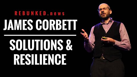 Rebunked #087 | James Corbett | Solutions and Resilience