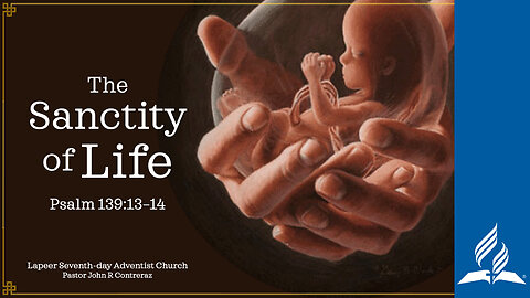 The Sanctity of Life ~ Pastor John R Contreraz