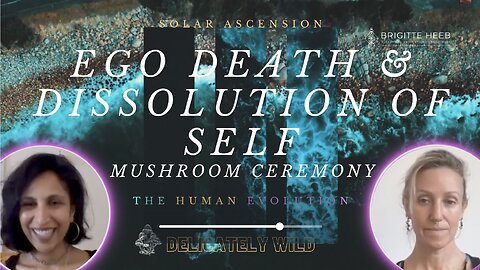 Delicately Wild Podcast. The Human Evolution. Ego Death & Dissolution of Self. Episode #15
