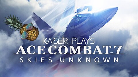 Kaiser Plays | Ace Combat 7: Skies Unknown | Episode #002 | Fly Harder
