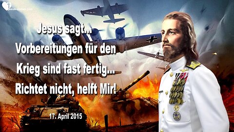 17.04.2015 ❤️ Jesus sagt... Die Vorbereitungen für den Krieg sind fast fertig, richtet nicht, helft Mir