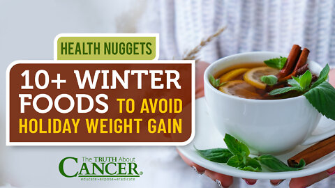 The Truth About Cancer: Health Nugget 42 - 10+ Winter Foods to Avoid Holiday Weight Gain