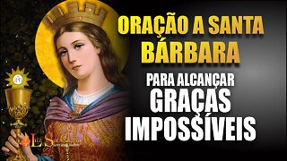 Oração a SANTA BARBARA para alcançar GRAÇAS IMPOSSÍVEIS