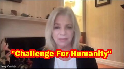 Kerry Cassidy BOMBSHEL 4.22.23: "Challenge For Humanity"