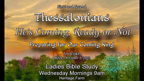 He’s Coming! Ready or Not! Week 9 A Study in the Thessalonian Letters Joy Coker October 5, 2022