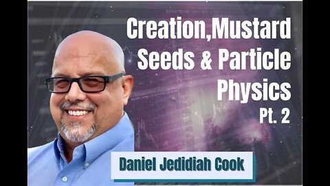 95: Pt. 2 Creation, Mustard Seeds & Particle Physics - Daniel J.Cook on SCB