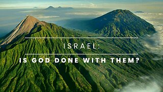 Israel: Is God DONE with them?