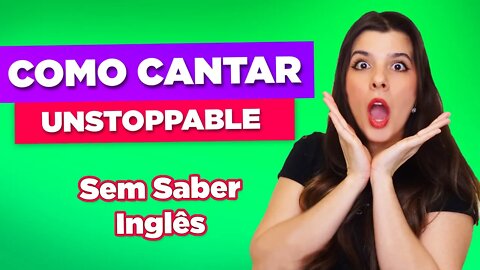 Como Cantar em Inglês Unstoppable Sia - Sem Saber Inglês