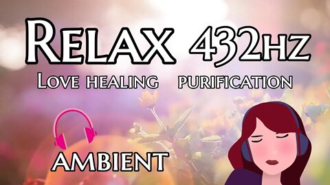 Environmental Habits that Relax your Mind and Body! 432hz Music of Love and Healing