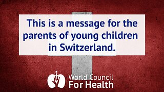 A Message for the Parents of Young Children in Switzerland from the World Council for Health