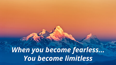 When you become fearless, you become limitless.