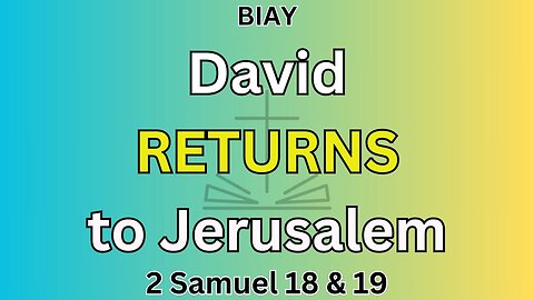 2 Samuel 18 & 19: David returns to Jerusalem