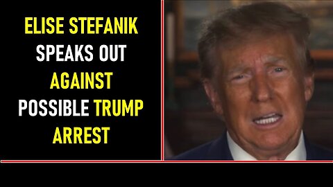 ELISE STEFANIK SPEAKS OUT AGAINST POSSIBLE TRUMP ARREST - TRUMP NEWS