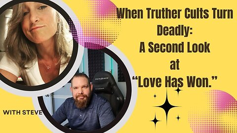 When Truther Cults Turn Deadly: A Second Look at Love Has Won with Steve