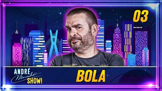 #03 - BOLA | ANDRÉ MARINHO SHOW!