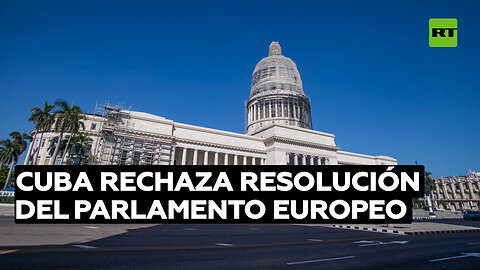 Cuba rechaza resolución "injerencista" del Parlamento Europeo