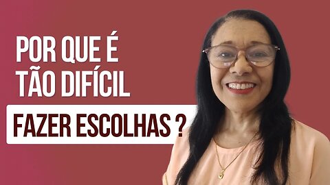 POR QUE É TÃO DIFÍCIL FAZER ESCOLHAS