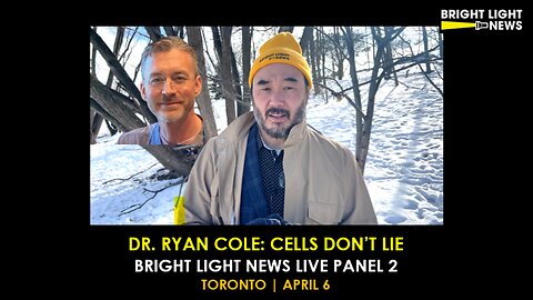 Dr. Ryan Cole: Cells Don't Lie -Bright Light News Live Panel 2, Toronto | Apr 6