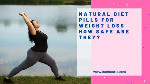 Natural Diet Pills for Weight Loss How Safe are They?