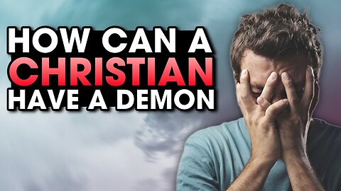 HOW can a Christian have a DEMON!?
