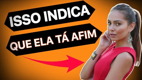 3 SINAIS DE QUE ELA ESTÁ AFIM DE VOCÊ | Como Identificar Agora Mesmo