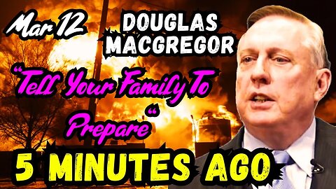 Douglas Macgregor's LAST WARNING: "Tell Your Family To Prepare"
