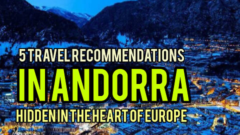 Hidden in the Heart of Europe, 5 Travel Recommendations in Andorra