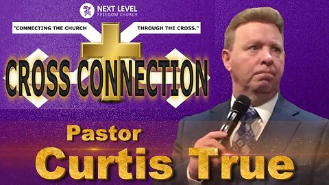 Cross Connection 2023 - Pastor Curtis True (10/20/23)