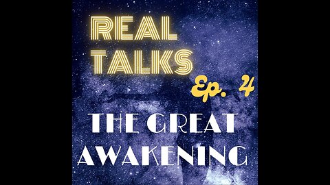 Real Talks episode 4: The Great Awakening