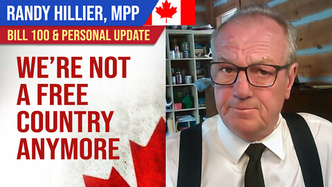 Canada isn't a free country anymore : Ontario Bill 100 and Personal Update : Randy Hiller, MPP