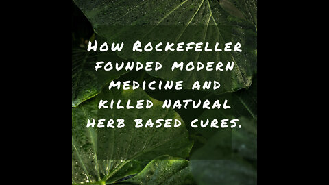 How Rockefeller founded modern medicine and killed natural herb based cures.