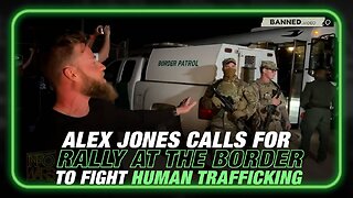 Alex Jones Calls for Rallies at the Border to Fight Human Trafficking
