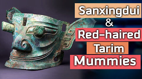 Sanxingdui & Red-haired Tarim Mummies