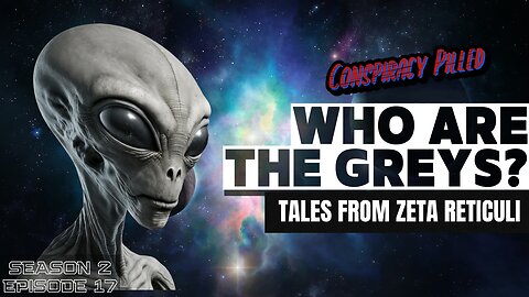 Who are the Greys? Tales From Zeta Reticuli - CONSPIRACY PILLED (S2-Ep17)