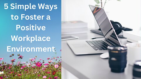 5 Simple Ways to Foster a Positive Workplace Environment