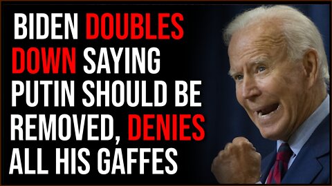 Joe Biden DOUBLES DOWN Saying Putin Should Be Removed, Denies All Three Gaffes